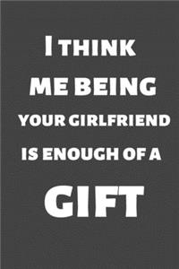 I think Me Being your Girlfriend is Enough of a Gift: Generic Gift and Christmas gift for lovers, girlfriend, boyfriend, couple. Ruled journal. Merry Christmas