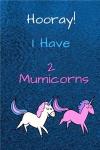 Hooray I Have Two Mumicorns