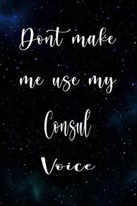 Don't Make Me Use My Consul Voice
