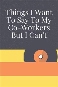 Things I Want To Say To My Co-Workers But I Can't