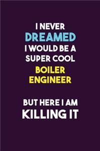 I Never Dreamed I would Be A Super Cool Boiler Engineer But Here I Am Killing It