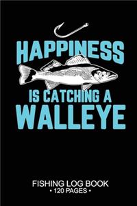Happiness Is catching A Walleye Fishing Log Book 120 Pages