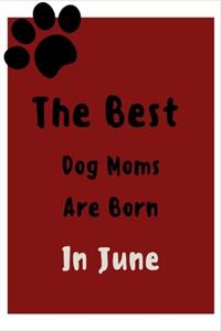 The Best Dog Moms Are Born In June Journal
