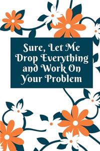 Sure, Let Me Drop Everything and Work On Your Problem