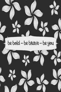 Be Bold - Be Brave - Be You