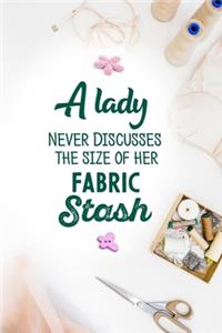 A Lady Never Discusses The Size Of Her Fabric Stash: funny notebook and journal Wide Ruled 6x9 120 Pages.