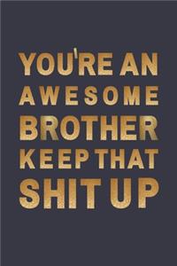 You're An Awesome brother. Keep That Shit Up