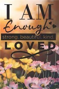 I Am Enough Strong. Beautiful. Kind. Loved: Cute Self Quote Notebook Journal Diary for everyone - floral and nature background