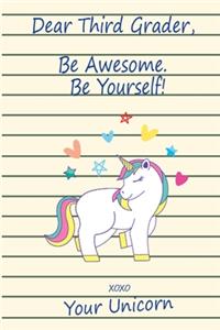 Dear Third Grader, Be Awesome, Be Yourself! Xoxo Your Unicorn