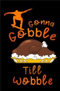 skater gonna gobble till wobble