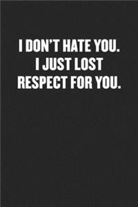 I Don't Hate You. I Just Lost Respect for You