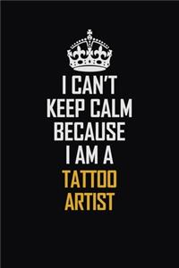 I Can't Keep Calm Because I Am A Tattoo Artist
