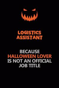 Logistics assistant Because Halloween Lover Is Not An Official Job Title