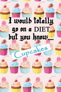 I would totally go on a diet but you know.... cupcakes