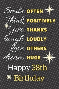 Smile Often Think Positively Give Thanks Laugh Loudly Love Others Dream Huge Happy 38th Birthday