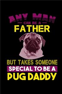 Any Man Can Be A Father But It Takes Someone Special To Be A Pug Daddy
