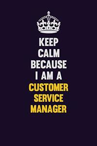 Keep Calm Because I Am A Customer Service Manager