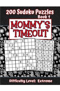 200 Sudoku Puzzles - Book 1, MOMMY'S TIMEOUT, Difficulty Level Extreme: Stressed-out Mom - Take a Quick Break, Relax, Refresh - Perfect Quiet-Time Gift for Yourself, a Friend, or a Family Member - Fun for Beginners and U