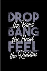 Drop The Bass Bang The Head Feel The Riddim