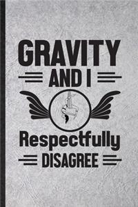 Gravity and I Respectfully Disagree