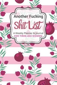 Another Fucking Shit List A Weekly Planner & Journal For Tired-Ass Women