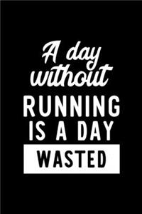 A Day Without Running Is A Day Wasted