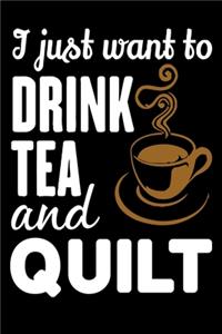 I Just Want To Drink Tea And Quilt