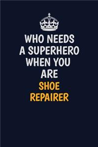 Who Needs A Superhero When You Are Shoe Repairer