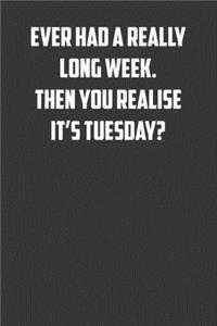 ever had a really long week. Then you realise it's Tuesday?