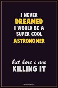 I Never Dreamed I would Be A Super Cool Astronomer But Here I Am Killing It