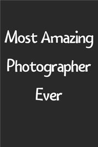 Most Amazing Photographer Ever: Lined Journal, 120 Pages, 6 x 9, Funny Photographer Gift Idea, Black Matte Finish (Most Amazing Photographer Ever Journal)