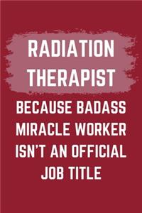 Radiation Therapist Because Badass Miracle Worker Isn't An Official Job Title