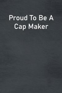 Proud To Be A Cap Maker