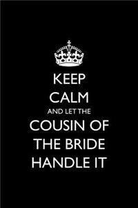 Keep Calm and Let the Cousin of the Bride Handle It