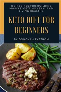 Keto Diet for Beginners: 130 Recipes for Building Muscle, Getting Lean and Livin: (Build Muscle Get Fit Series Book 3)