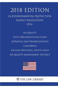 Air Quality State Implementation Plans - Approvals and Promulgations - California - Air Plan Revisions, South Coast Air Quality Management District (US Environmental Protection Agency Regulation) (EPA) (2018 Edition)