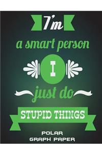I'm A Smart Person I Just Do Stupid Things