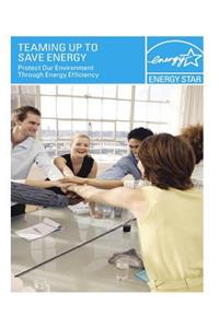 Teaming Up to Save Energy: Protect Our Environment Through Energy Efficiency