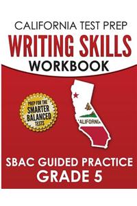 CALIFORNIA TEST PREP Writing Skills Workbook SBAC Guided Practice Grade 5