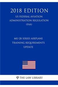 MU-2B Series Airplane Training Requirements - Update (US Federal Aviation Administration Regulation) (FAA) (2018 Edition)