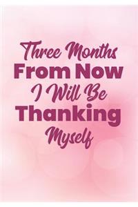 Three Months From Now I Will Be Thanking Myself