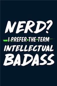 Nerd? I Prefer The Term Intellectual Badass