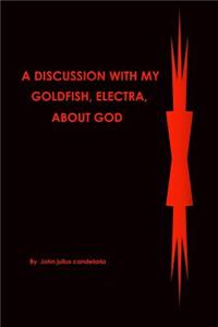 discussion with my Goldfish, Electra, about god