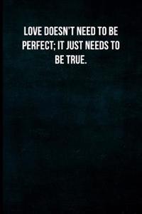 Love Doesn't Need to Be Perfect; It Just Needs to Be True.