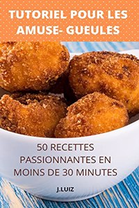 Tutoriel Pour Les Amuse- Gueules 50 Recettes Passionnantes En Moins de 30 Minutes