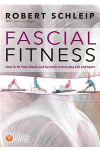 Fascial Fitness: How to Be Vital, Elastic and Dynamic in Everyday Life and Sport