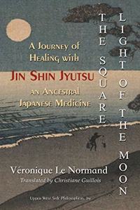 Square Light of the Moon: A Journey of Healing with Jin Shin Jyutsu Ââ'¬â OE an Ancestral Japanese Medicine