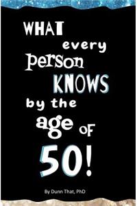 What Every Person Knows by the Age of 50!