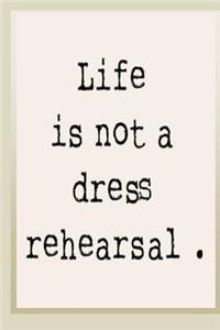 Life is not a dress rehearsal