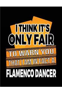 I Think It's Only Fair To Warn You That I Am In Fact A Flamenco Dancer